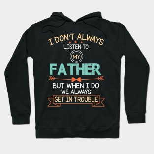 I Don't Always Listen To My Father But When I Do We Always Get In Trouble Happy Father July 4th Day Hoodie